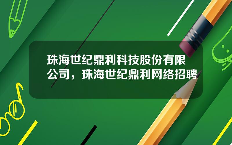 珠海世纪鼎利科技股份有限公司，珠海世纪鼎利网络招聘