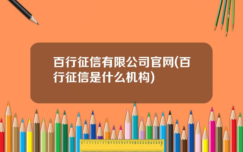 百行征信有限公司官网(百行征信是什么机构)