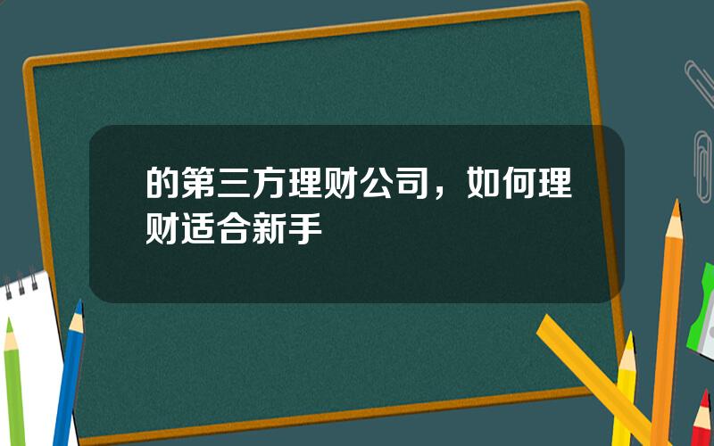 的第三方理财公司，如何理财适合新手