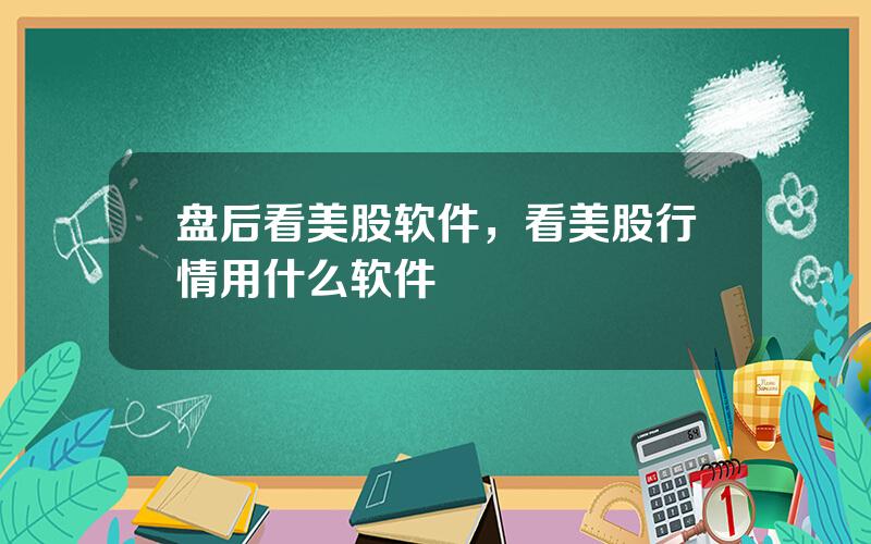 盘后看美股软件，看美股行情用什么软件