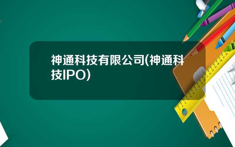 神通科技有限公司(神通科技IPO)