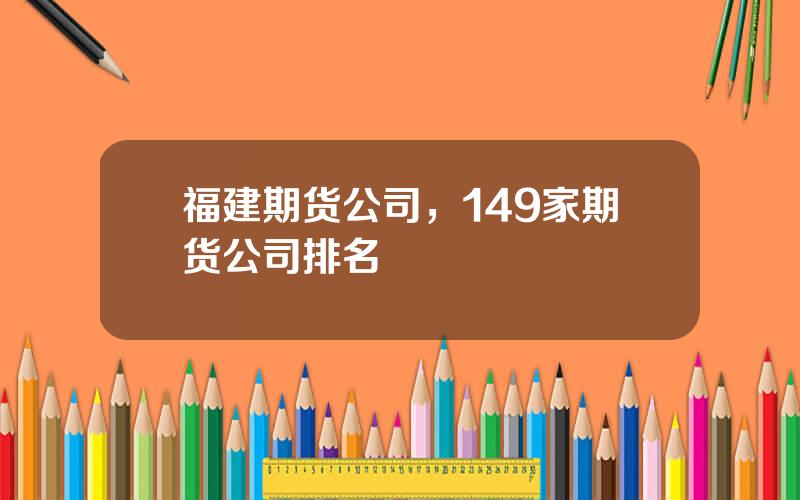 福建期货公司，149家期货公司排名