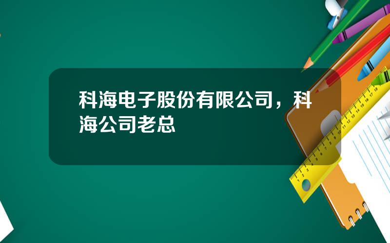 科海电子股份有限公司，科海公司老总