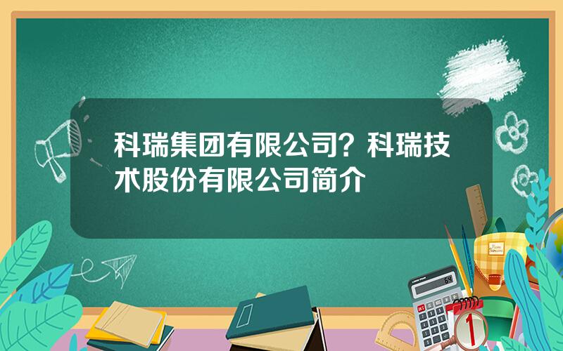 科瑞集团有限公司？科瑞技术股份有限公司简介