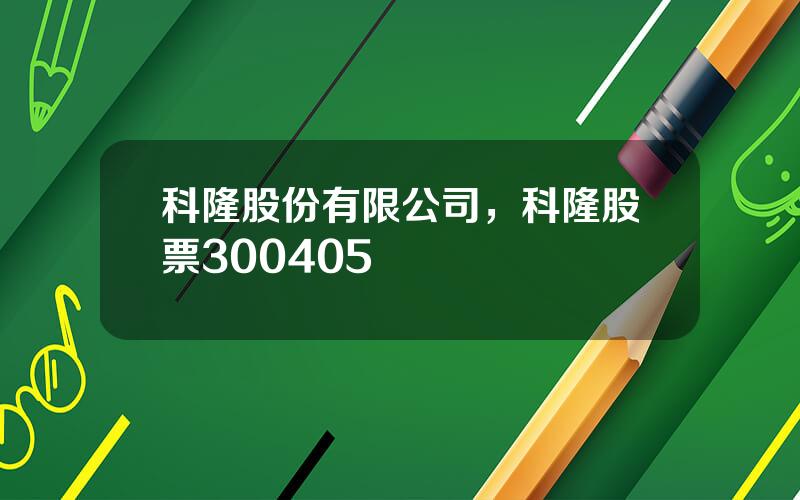 科隆股份有限公司，科隆股票300405