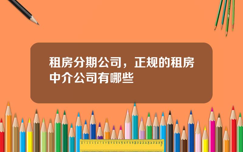 租房分期公司，正规的租房中介公司有哪些