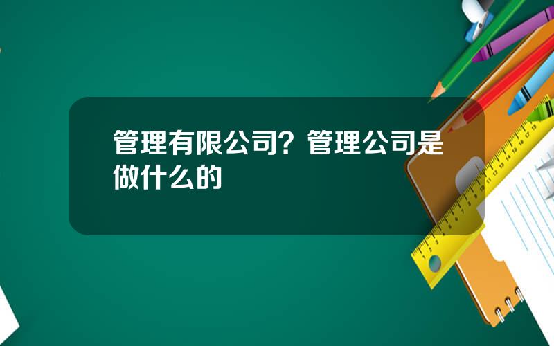 管理有限公司？管理公司是做什么的