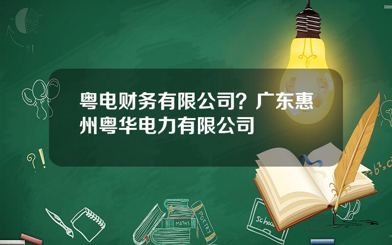 粤电财务有限公司？广东惠州粤华电力有限公司