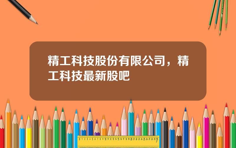 精工科技股份有限公司，精工科技最新股吧