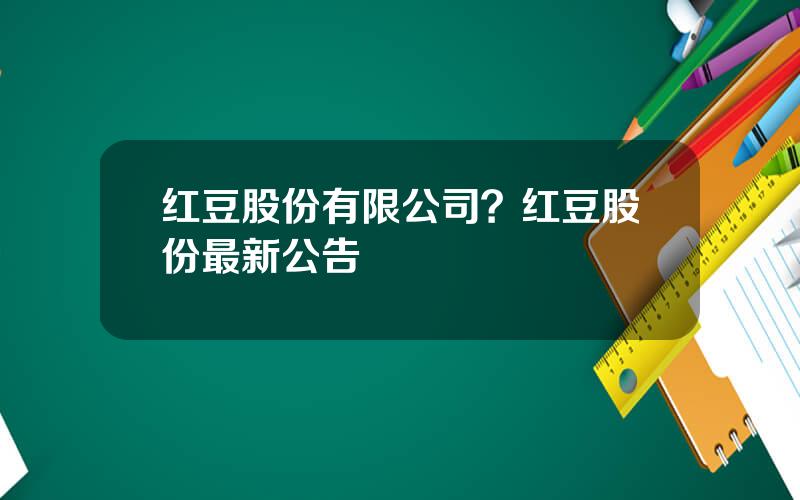 红豆股份有限公司？红豆股份最新公告