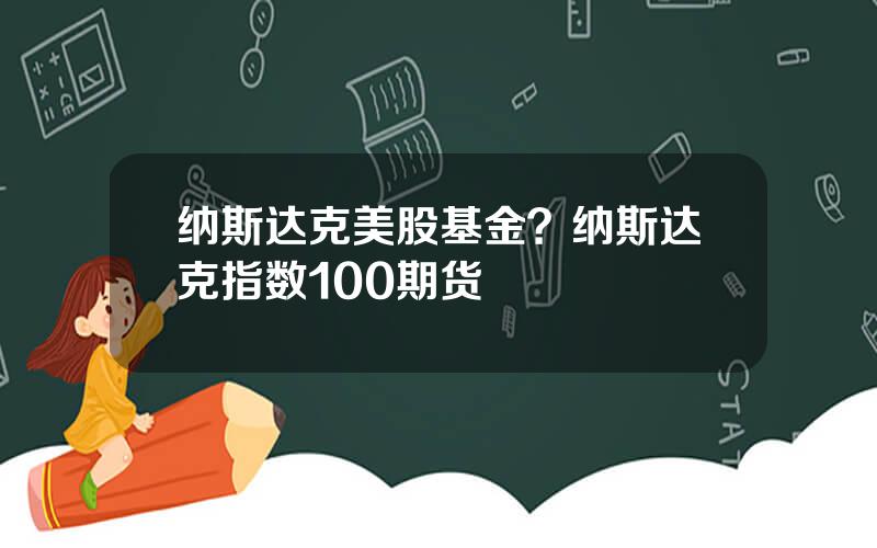 纳斯达克美股基金？纳斯达克指数100期货