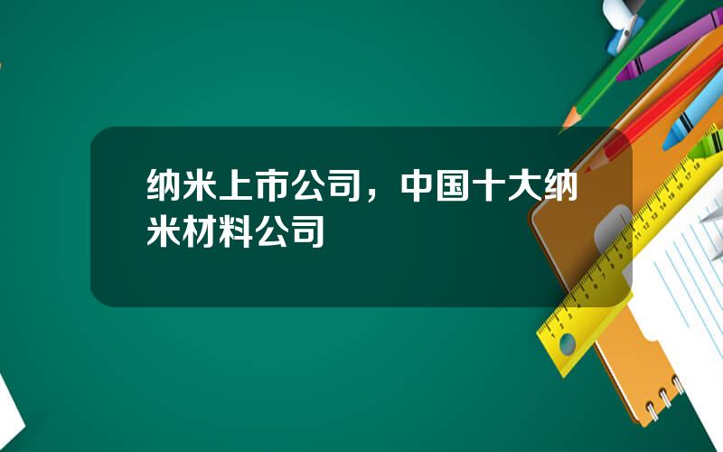 纳米上市公司，中国十大纳米材料公司