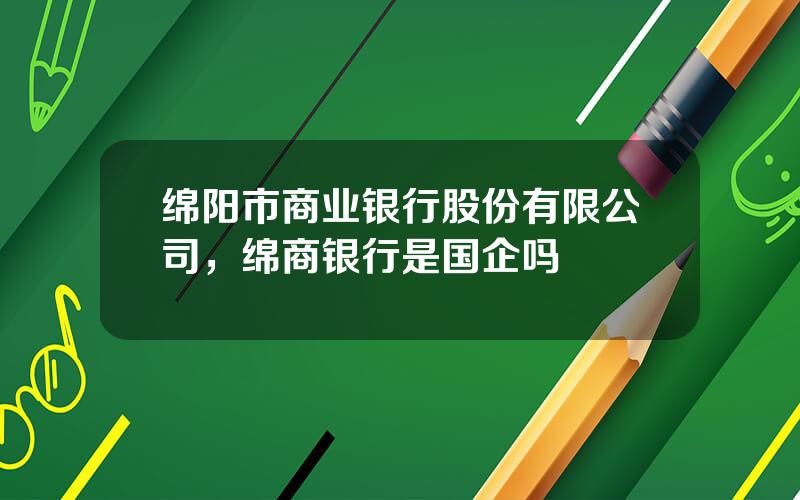 绵阳市商业银行股份有限公司，绵商银行是国企吗