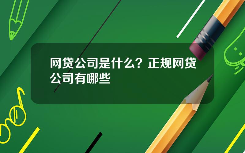 网贷公司是什么？正规网贷公司有哪些