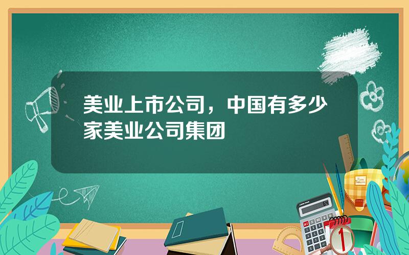 美业上市公司，中国有多少家美业公司集团