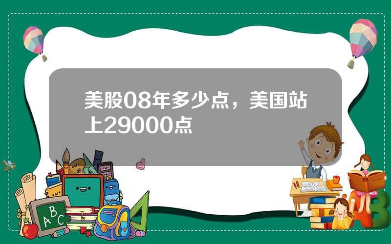 美股08年多少点，美国站上29000点