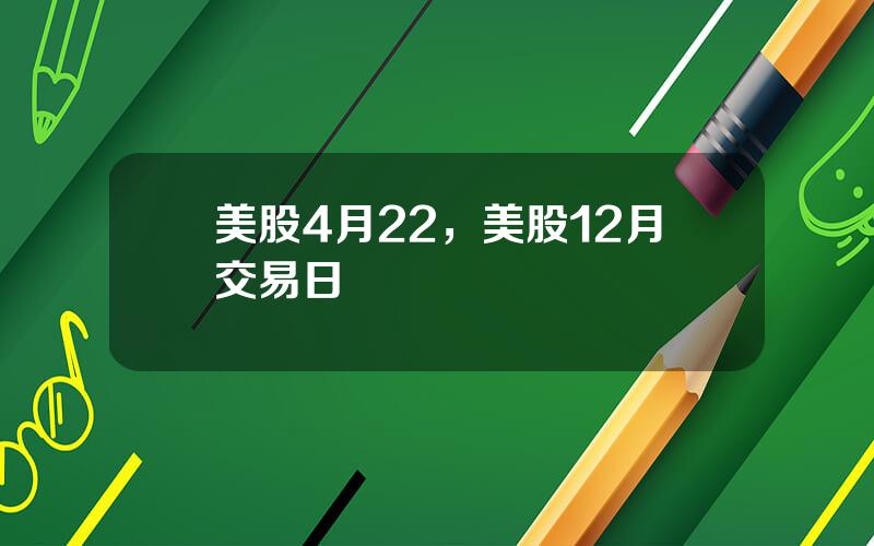 美股4月22，美股12月交易日