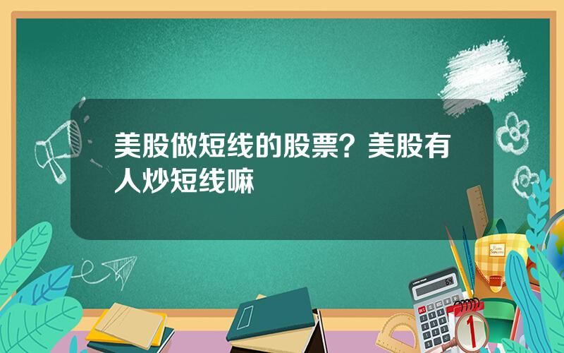 美股做短线的股票？美股有人炒短线嘛