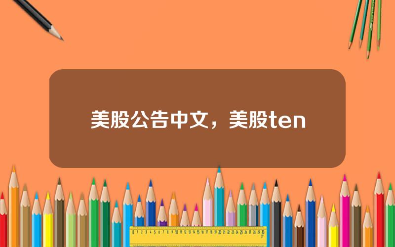 美股公告中文，美股ten