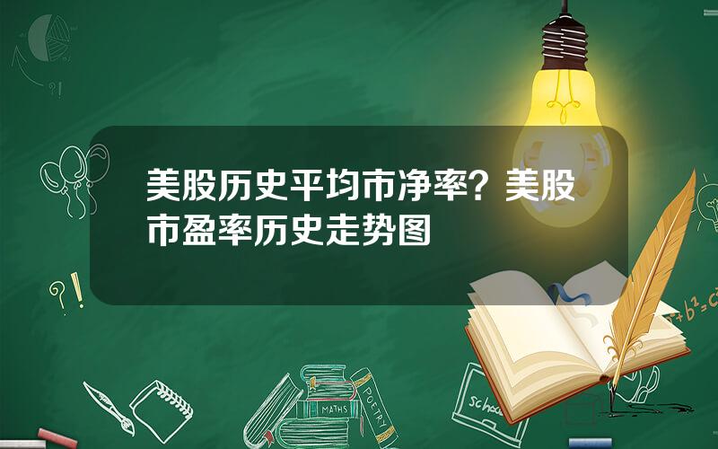 美股历史平均市净率？美股市盈率历史走势图