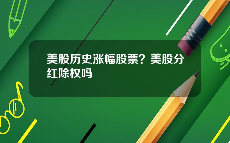 美股历史涨幅股票？美股分红除权吗