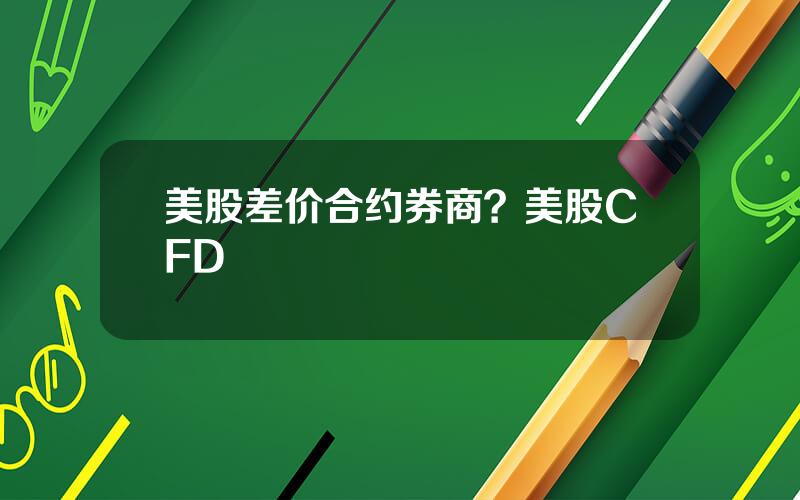 美股差价合约券商？美股CFD