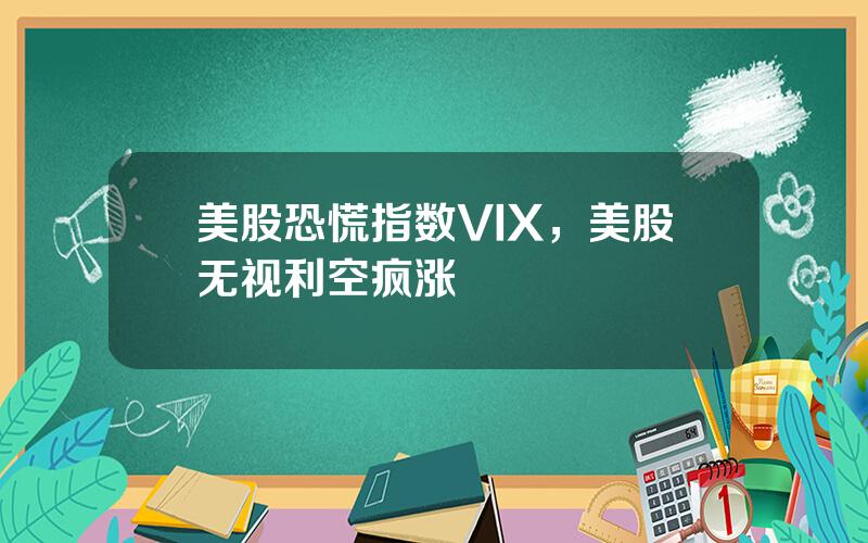 美股恐慌指数VIX，美股无视利空疯涨