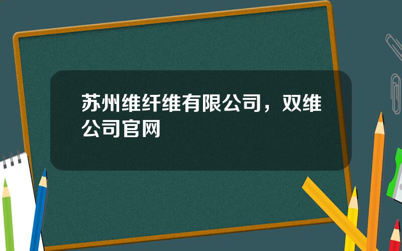 苏州维纤维有限公司，双维公司官网