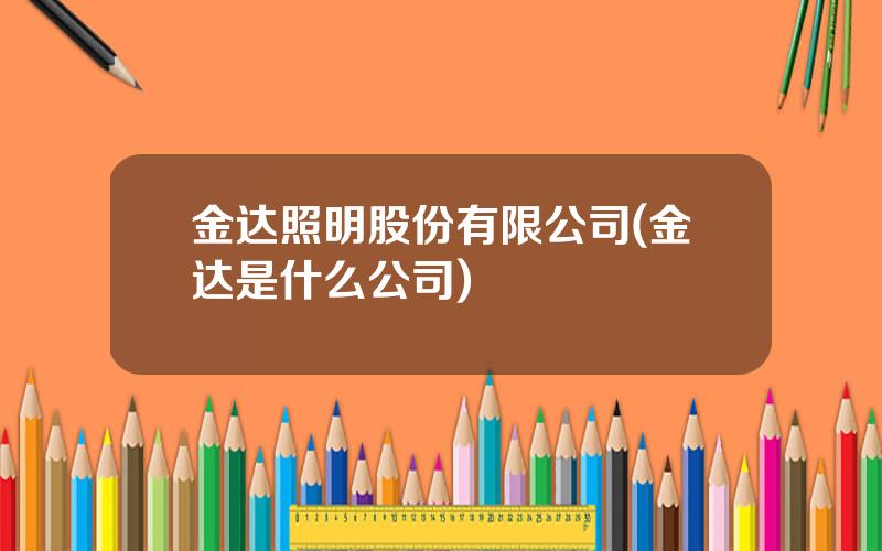 金达照明股份有限公司(金达是什么公司)