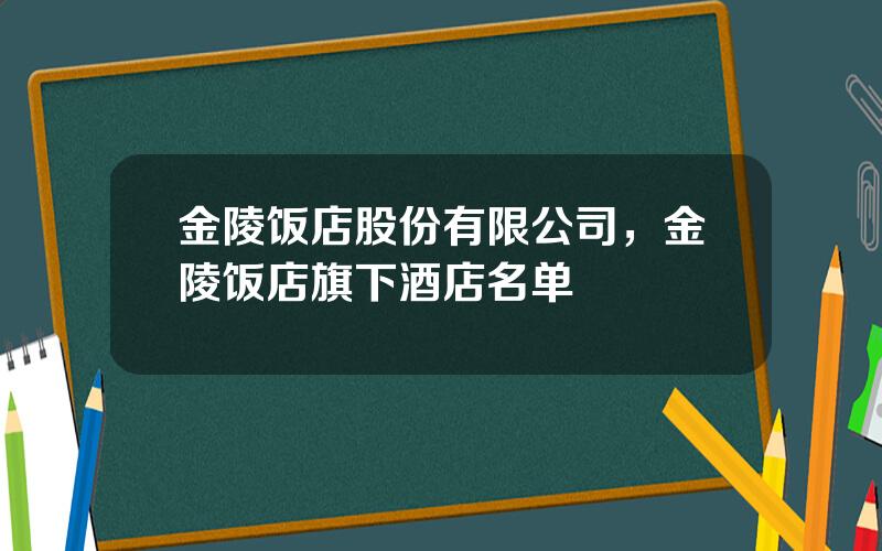 金陵饭店股份有限公司，金陵饭店旗下酒店名单