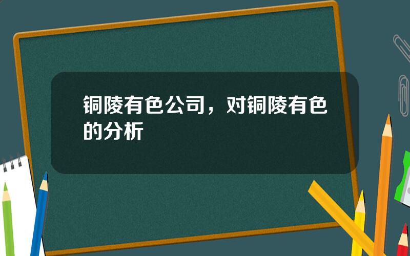 铜陵有色公司，对铜陵有色的分析